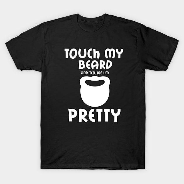 Touch My Beard And Tell Me I'm Pretty Funny Bearded Man Gift T-Shirt by issambak